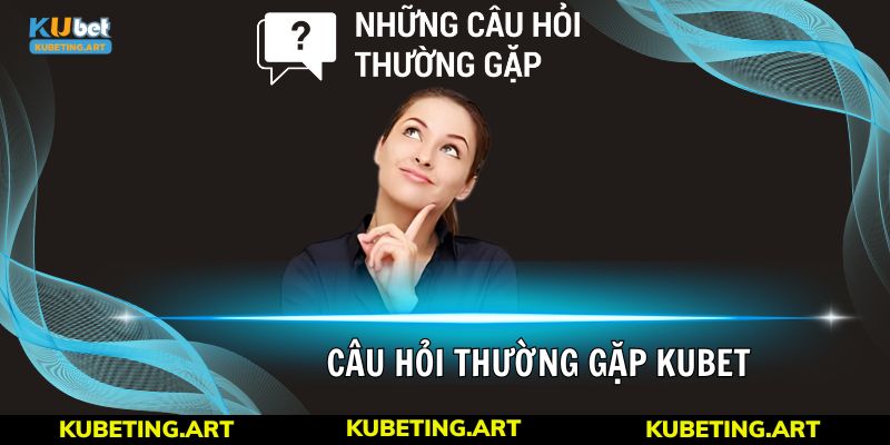 Câu hỏi thường gặp về phương thức để nạp tiền Kubet