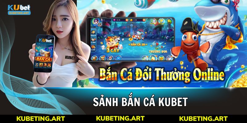 Tìm hiểu sảnh bắn cá Kubet Game