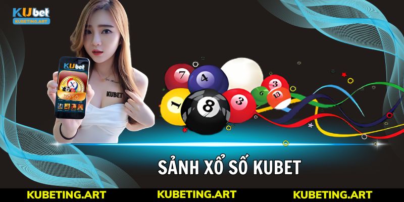 Những điểm giới thiệu chung cần biết về sảnh xổ số kubet