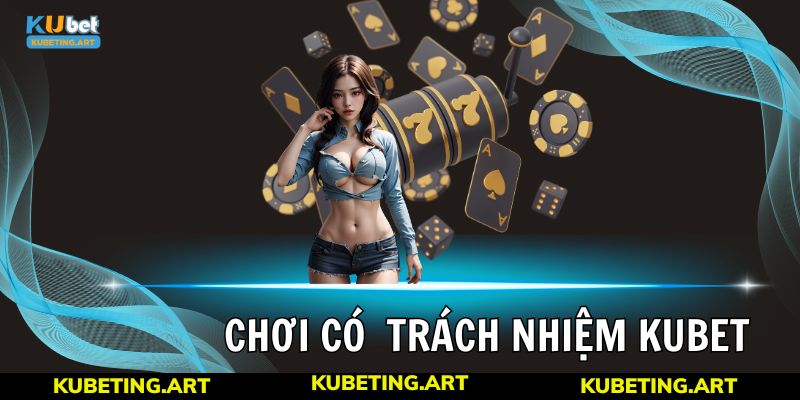 Chính sách chơi, cá cược có trách nhiệm của Kubet