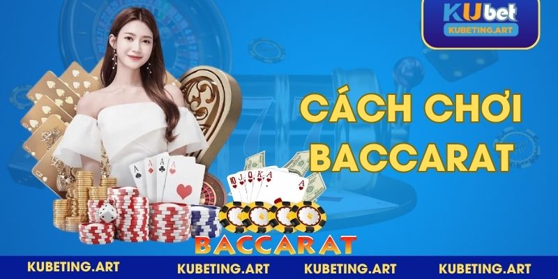 Cách chơi Baccarat chuẩn xác và đúng luật như thế nào?