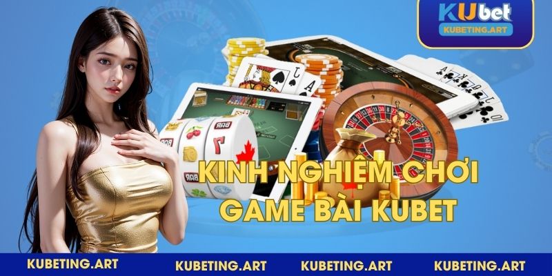 Bỏ túi những kinh nghiệm hay để cược game bài không lo thua lỗ