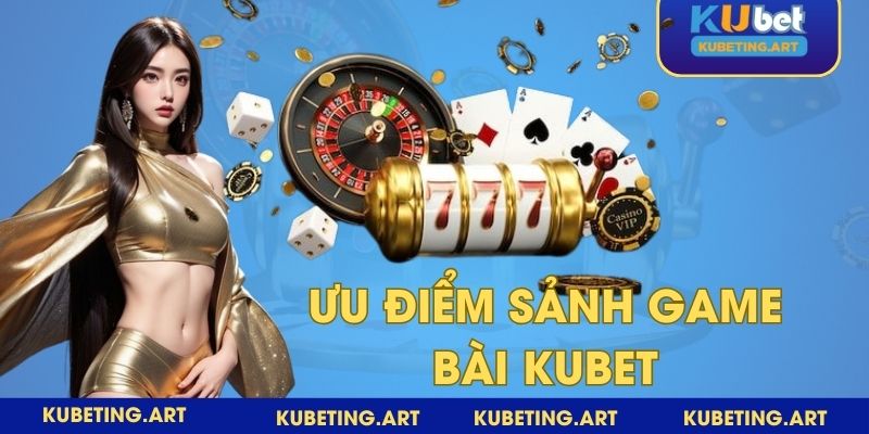 Nên tham gia nhà cái Kubet bởi đơn vị có nhiều ưu điểm đặc biệt