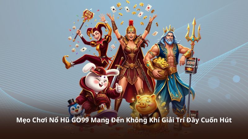 Mẹo Chơi Nổ Hũ GO99 Mang Đến Không Khí Giải Trí Đầy Cuốn Hút